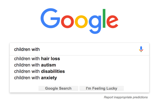 Google auto-complete for "children with." Suggestions are: children with hair loss, children with autism, children with disabilities, and children with anxiety.