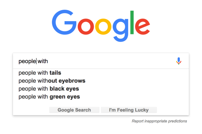 Google auto-complete for "people with." Suggestions are: people with tails, people without eyebrows, people with black eyes, and people with green eyes.